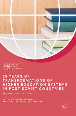 25 Years of Transformations of Higher Education Systems in Post-Soviet Countries: Reform and Continuity by Huisman, Jeroen