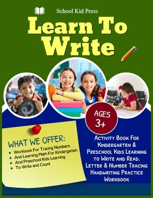 Learn to write School Kid Press Ages 3+: Activity Book For kindergarten & Preschool Kids Learning To Write And Read Letter & Number Tracing Handrwriti by Press, School Kid