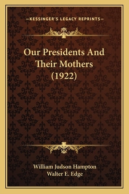 Our Presidents And Their Mothers (1922) by Hampton, William Judson