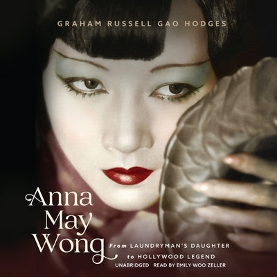 Anna May Wong: From Laundryman's Daughter to Hollywood Legend by Hodges, Graham Russell Gao