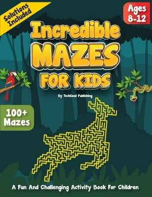 Incredible Mazes for kids ages 8-12: An Exciting Puzzle Activity Book for Children by Publishing, Techseed