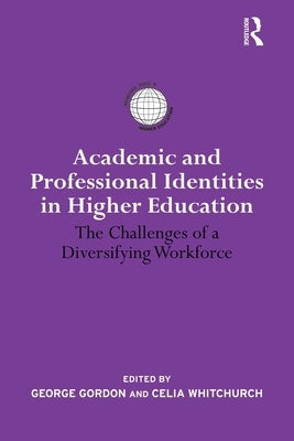 Academic and Professional Identities in Higher Education: The Challenges of a Diversifying Workforce by Whitchurch, Celia