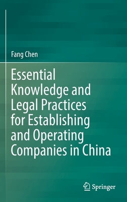 Essential Knowledge and Legal Practices for Establishing and Operating Companies in China by Chen, Fang