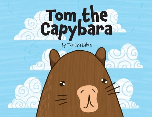 Tom the Capybara by Lahrs, Tanaya H.