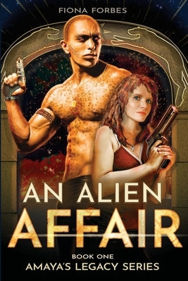 An Alien Affair Amaya's Legacy Book One: Perfect for sci-fi lovers who relish hot romance, riveting action, and extraterrestrial legends! by Forbes, Fiona