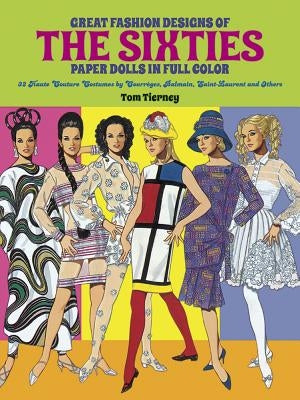 Great Fashion Designs of the Sixties Paper Dolls: 32 Haute Couture Costumes by Courreges, Balmain, Saint-Laurent and Others by Tierney, Tom