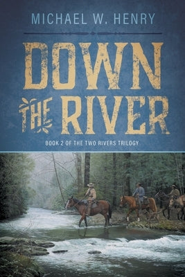 Down the River by Henry, Michael W.