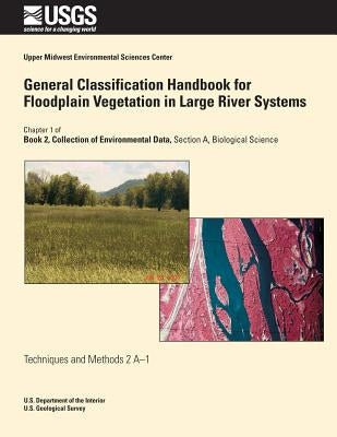 General Classification Handbook for Floodplain Vegetation in Large River Systems by Robinson, Larry R.