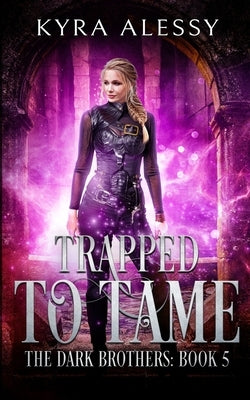 Trapped to Tame: A Reverse Harem Enemies to Lovers Dark Romance (The Dark Brothers Book 5) by Alessy, Kyra