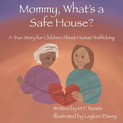 Mommy, What's a Safe House?: A True Story For Children About Human Trafficking by Renée, M. F.