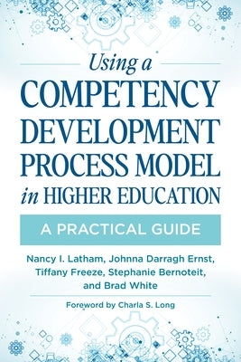 Using a Competency Development Process Model in Higher Education: A Practical Guide by Latham, Nancy