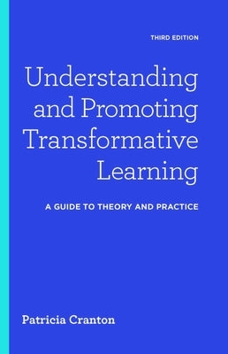 Understanding and Promoting Transformative Learning: A Guide to Theory and Practice by Cranton, Patricia