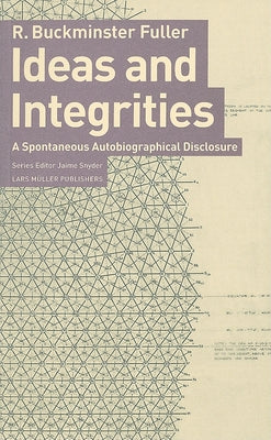 Buckminster Fuller: Ideas and Integrities: A Spontaneous Autobiographical Disclosure by Fuller, R. Buckminster