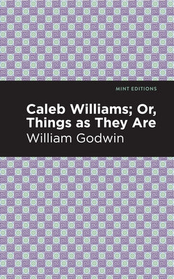 Caleb Williams; Or, Things as They Are by Godwin, William