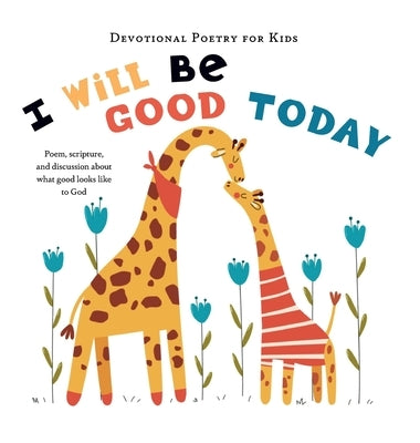 I Will Be Good Today: A poem, scripture, and discussion about what good looks like to God by The Children's Bible Project