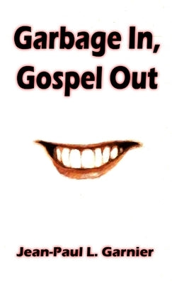 Garbage In, Gospel Out by Garnier, Jean-Paul L.