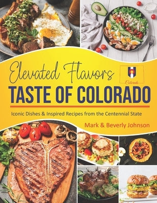 Taste Of Colorado: Elevated Flavors by Johnson, Beverly