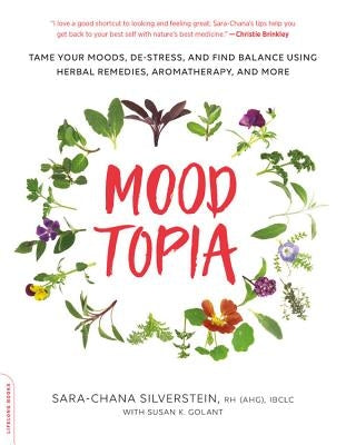 Moodtopia: Tame Your Moods, De-Stress, and Find Balance Using Herbal Remedies, Aromatherapy, and More by Silverstein, Sara Chana