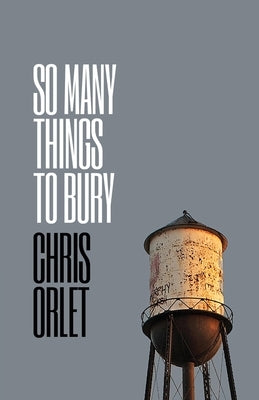 So Many Things To Bury by Orlet, Chris