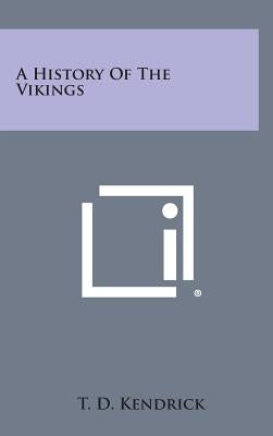 A History of the Vikings by Kendrick, T. D.