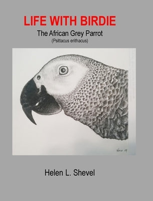 Life with Birdie, The African Grey Parrot by Shevel, Helen L.