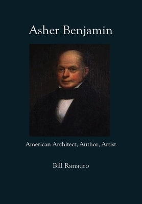 Asher Benjamin: American Architect, Author, Artist by Ranauro, Bill