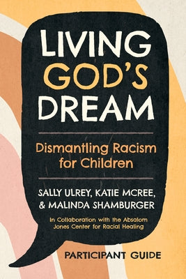 Living God's Dream, Participant Guide: Dismantling Racism for Children by Ulrey, Sally