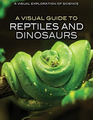 A Visual Guide to Reptiles and Dinosaurs by Editorial Staff