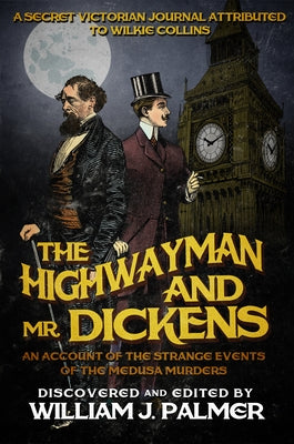 The Highwayman and Mr. Dickens: An Account of the Strange Events of the Medusa Murders by Palmer, William J.