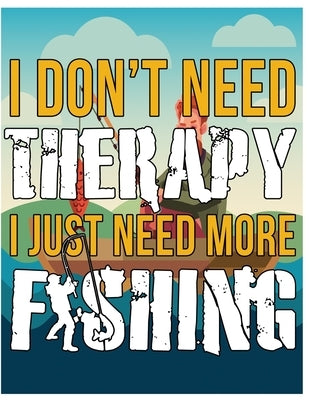 Fishing - I Dont Need Therapy I Just Need More Fishing by Nishan, Nesar a.