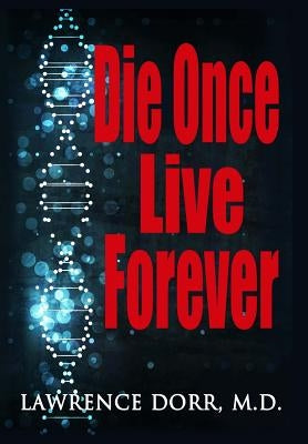 Die Once Live Forever by Dorr M. D., Lawrence