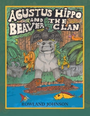 Agustus Hippo and the Beaver Clan by Johnson, Rowland