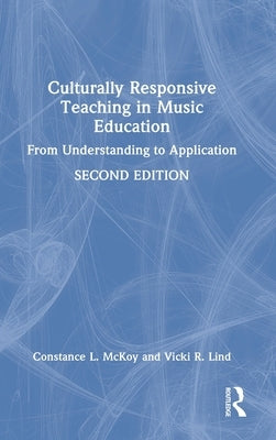 Culturally Responsive Teaching in Music Education: From Understanding to Application by McKoy, Constance L.