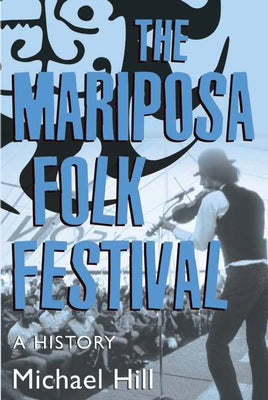 The Mariposa Folk Festival: A History by Hill, Michael