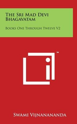 The Sri Mad Devi Bhagavatam: Books One Through Twelve V2 by Vijnanananda, Swami