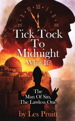 Tick Tock to Midnight: The Man of Sin, the Lawless One by Pruitt, Les