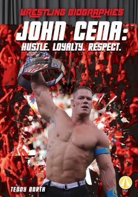 John Cena: Hustle. Loyalty. Respect. by Borth, Teddy