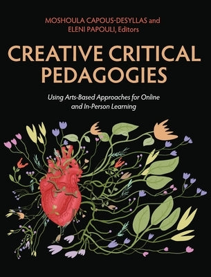 Creative Critical Pedagogies: Using Arts-Based Approaches for Online and In-Person Learning by Capous-Desyllas, Moshoula