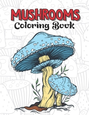 Mushrooms Coloring Book: Stress Relieving Mushrooms Activity Coloring Book for Adults - Foragi Gift Ideas for Mushroom Lovers Men and Women, Mu by Publishing, Creative Books