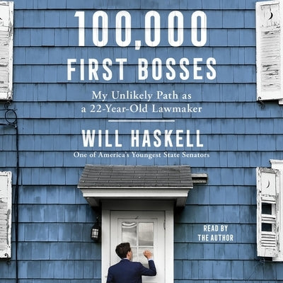 100,000 First Bosses: My Unlikely Path as a 22-Year-Old Lawmaker by Haskell, Will