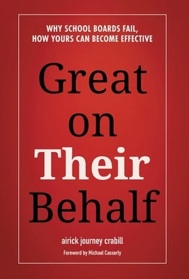 Great on Their Behalf: Why School Boards Fail, How Yours Can Become Effective by Crabill, Aj