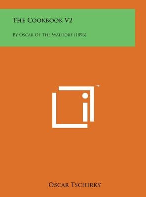 The Cookbook V2: By Oscar of the Waldorf (1896) by Tschirky, Oscar