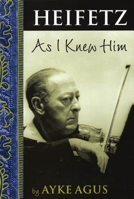 Heifetz As I Knew Him by Agus, Ayke