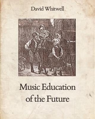 Music Education of the Future by Dabelstein, Craig