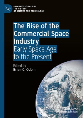 The Rise of the Commercial Space Industry: Early Space Age to the Present by Odom, Brian C.