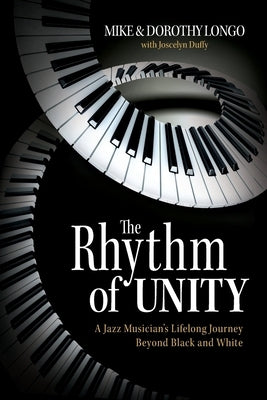 The Rhythm of Unity: A Jazz Musician's Lifelong Journey Beyond Black and White by Longo, Mike