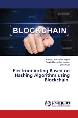 Electroni Voting Based on Hashing Algorithm using Blockchain by Mannepalli, Praveen Kumar