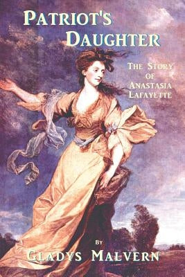 Patriot's Daughter: The Story of Anastasia Lafayette by Malvern, Gladys