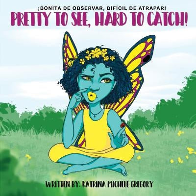 Pretty To See, Hard To Catch by Gregory, Katrina Michele