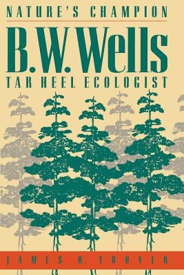 Nature's Champion: B. W. Wells, Tar Heel Ecologist by Troyer, James R.